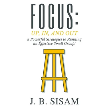 Focus: Up, In, and Out: 3 Powerful Strategies to Running an Effective Small Group!