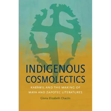 Indigenous Cosmolectics: Kab'awil and the Making of Maya and Zapotec Literatures