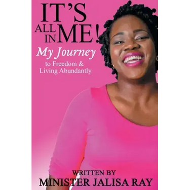 It's All In Me!: My Journey to Freedom and Living Abundantly