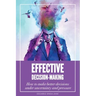 Effective Decision-Making: How To Make Better Decisions Under Uncertainty And Pressure