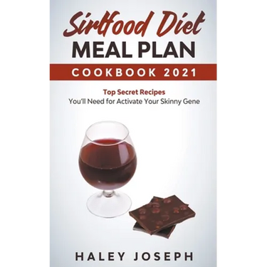 Sirtfood Diet Meal Plan Cookbook 2021 Top Secret Recipes You'll Need for Activate Your Skinny Gene