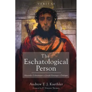 The Eschatological Person: Alexander Schmemann and Joseph Ratzinger in Dialogue