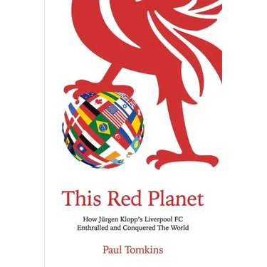 This Red Planet: How Jürgen Klopp's Liverpool FC Enthralled and Conquered The World