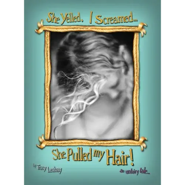 She Yelled. I Screamed...She Pulled my Hair!: an unfairy tale