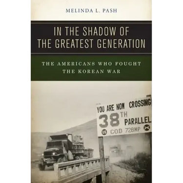 In the Shadow of the Greatest Generation: The Americans Who Fought the Korean War