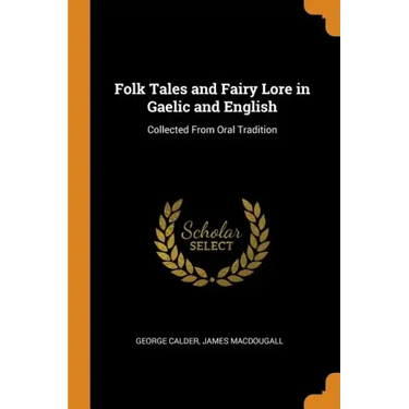 Folk Tales and Fairy Lore in Gaelic and English: Collected from Oral Tradition