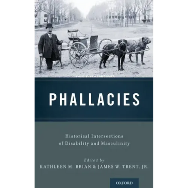 Phallacies: Historical Intersections of Disability and Masculinity