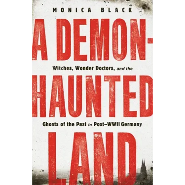 A Demon-Haunted Land: Witches, Wonder Doctors, and the Ghosts of the Past in Post-WWII Germany