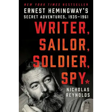 Writer, Sailor, Soldier, Spy: Ernest Hemingway's Secret Adventures, 1935-1961