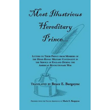 Most Illustrious Hereditary Prince: Letters to Their Prince from Members of Hesse-Hanau Military Contingent in the Service of England During the Ameri