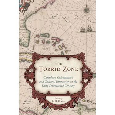 The Torrid Zone: Caribbean Colonization and Cultural Interaction in the Long Seventeenth Century