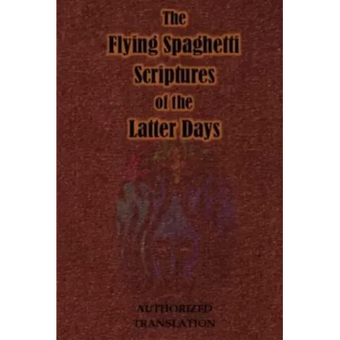 The Flying Spaghetti Scriptures of the Latter Days: Authorized Translation