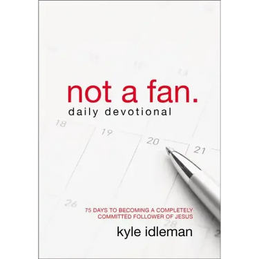 Not a Fan Daily Devotional: 75 Days to Becoming a Completely Committed Follower of Jesus