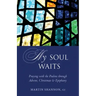 My Soul Waits: Praying with the Psalms Through Advent, Christmas & Epiphany