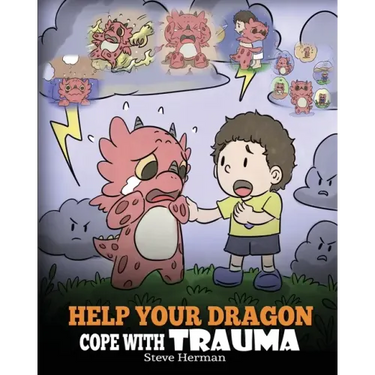 Help Your Dragon Cope with Trauma: A Cute Children Story to Help Kids Understand and Overcome Traumatic Events.