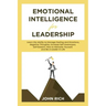 Emotional Intelligence For Leadership: Learn the Ability to Manage Feeling and Emotions, Negative Thoughts, Increase Self Awareness, Self Esteem, How