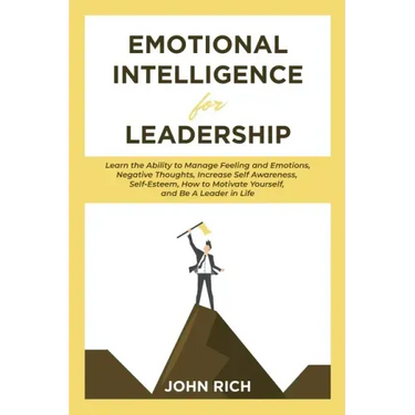 Emotional Intelligence For Leadership: Learn the Ability to Manage Feeling and Emotions, Negative Thoughts, Increase Self Awareness, Self Esteem, How