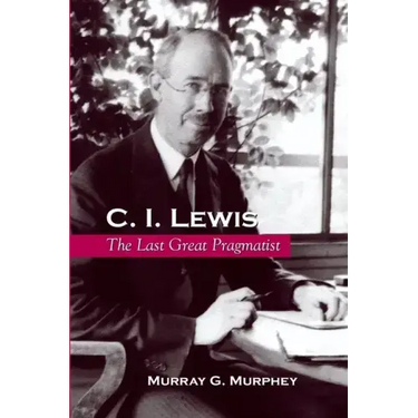 C. I. Lewis: The Last Great Pragmatist