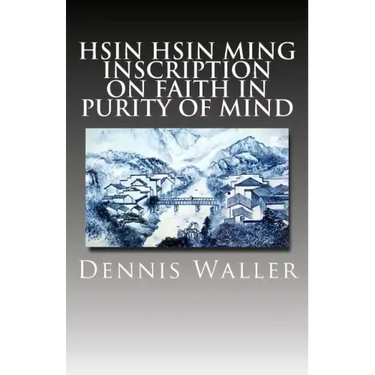 Hsin Hsin Ming: Inscription on Faith in Purity of Mind
