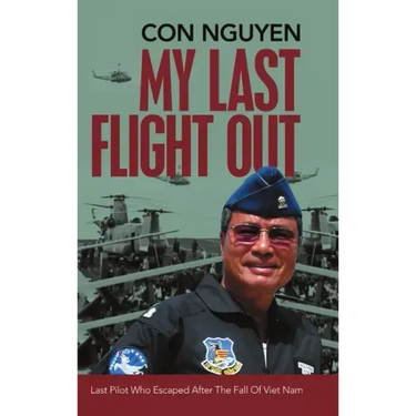 My Last Flight Out: Last Pilot Who Escaped After the Fall of Viet Nam