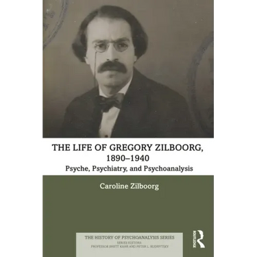The Life of Gregory Zilboorg, 1890-1940: Psyche, Psychiatry, and Psychoanalysis