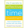 The 3 Secrets to Effective Time Investment: Achieve More Success with Less Stress: Foreword by Cal Newport, Author of So Good They Can't Ignore You