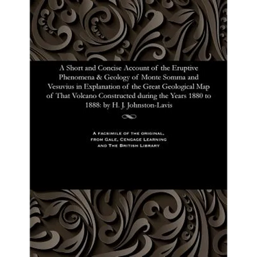 A Short and Concise Account of the Eruptive Phenomena & Geology of Monte Somma and Vesuvius in Explanation of the Great Geological Map of That Volcano