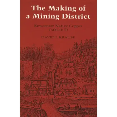 The Making of a Mining District: Keweenaw Native Copper 1500-1870