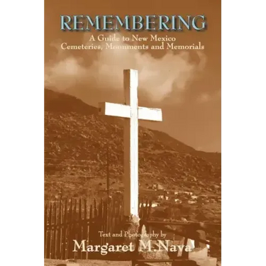 Remembering: A Guide to New Mexico Cemeteries, Monuments and Memorials