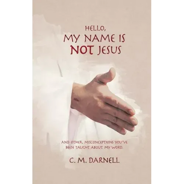 Hello, My Name Is Not Jesus: And Other Misconceptions You've Been Taught about My Word