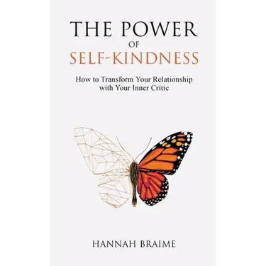 The Power of Self-Kindness: How to Transform Your Relationship with Your Inner Critic