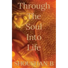Through The Soul Into Life