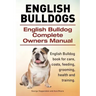 English Bulldogs. English Bulldog Complete Owners Manual. English Bulldog book for care, costs, feeding, grooming, health and training.