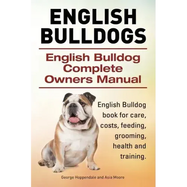 English Bulldogs. English Bulldog Complete Owners Manual. English Bulldog book for care, costs, feeding, grooming, health and training.