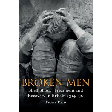 Broken Men: Shell Shock, Treatment and Recovery in Britain 1914-1930