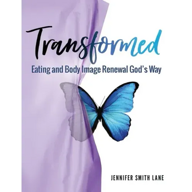 Transformed: Eating and Body Image Renewal God's Way