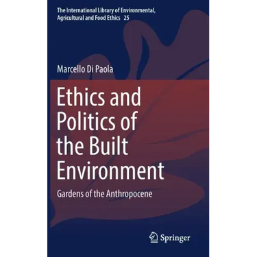 Ethics and Politics of the Built Environment: Gardens of the Anthropocene
