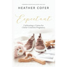 Expectant: Cultivating a Vision for Christ-Centered Pregnancy