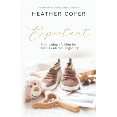 Expectant: Cultivating a Vision for Christ-Centered Pregnancy