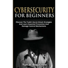 Cybersecurity For Beginners: Discover the Trade's Secret Attack Strategies And Learn Essential Prevention And Damage Control Mechanism