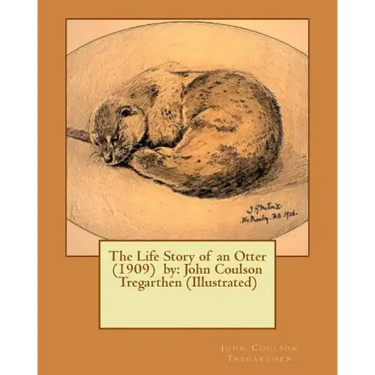 The Life Story of an Otter (1909) by: John Coulson Tregarthen (Illustrated)