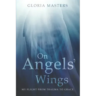 On Angels' Wings: My flight from trauma to grace