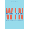 Win No Matter What: Be the Best When Life is at Its Worst.