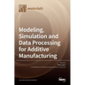 Modeling, Simulation and Data Processing for Additive Manufacturing