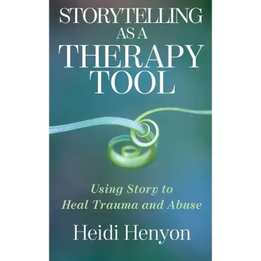 Storytelling as a Therapy Tool: Using Story to Heal Trauma and Abuse