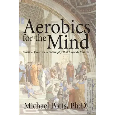 Aerobics for the Mind: Practical Exercises in Philosophy That Anybody Can Do