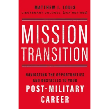 Mission Transition: Navigating the Opportunities and Obstacles to Your Post-Military Career
