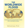 The Worldwide Flood: Uncovering and Correcting the Most Profound Error in the History of Science