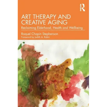 Art Therapy and Creative Aging: Reclaiming Elderhood, Health and Wellbeing