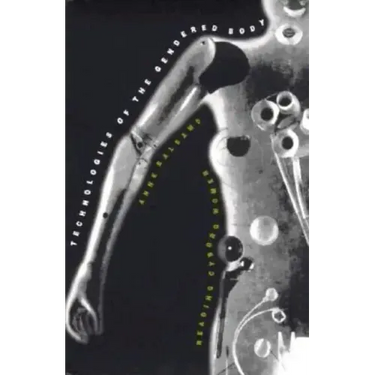 Technologies of the Gendered Body: Reading Cyborg Women